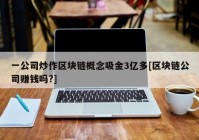 一公司炒作区块链概念吸金3亿多[区块链公司赚钱吗?]