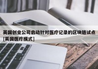 英国创业公司启动针对医疗记录的区块链试点[英国医疗模式]