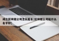 成立区块链公司怎么起名[区块链公司起什么名字好]