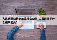 人民网区块链到底是什么公司[人民网属于什么板块龙头]