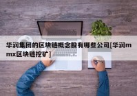 华润集团的区块链概念股有哪些公司[华润mmx区块链挖矿]